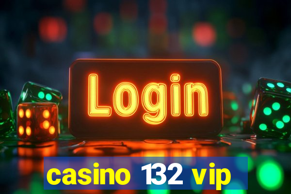 casino 132 vip